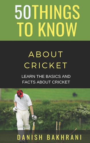 50 Things to Know about Cricket Learn the Basics and Facts about Cricket
