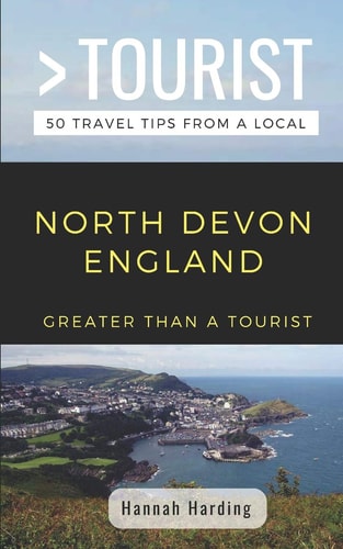Greater Than a Tourist- North Devon England 50 Travel Tips from a Local