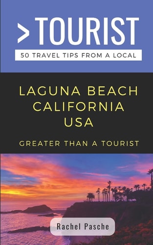 Greater Than a Tourist- Laguna Beach California USA 50 Travel Tips from a Local