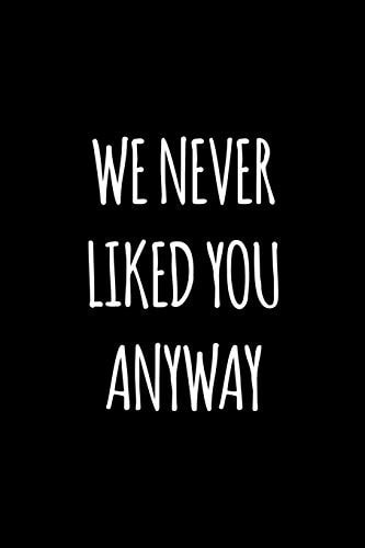 We Never Liked You Anyway Funny Gift for Coworker / Colleague That Is Leaving for a New Job. Show Them How Much You Will Miss Him Or Her