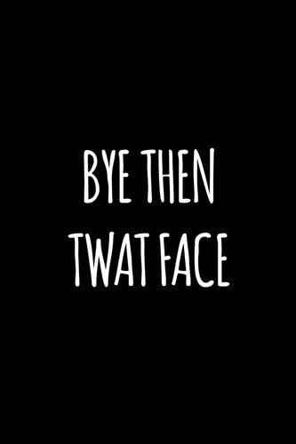 Bye Then Twat Face Funny Gift for Coworker / Colleague That Is Leaving for a New Job. Show Them How Much You Will Miss Him Or Her