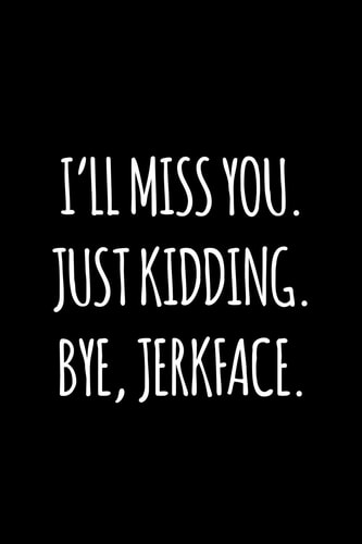 I'll Miss You. Just Kidding. Bye Jerkface Funny Gift for Coworker / Colleague That Is Leaving for a New Job. Show Them How Much You Will Miss Him Or Her