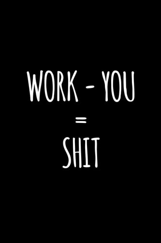Work - You = Shit Funny Gift for Coworker / Colleague That Is Leaving for a New Job. Show Them How Much You Will Miss Him Or Her