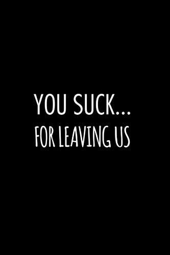 You Suck for Leaving Us Funny Gift for Coworker / Colleague That Is Leaving for a New Job. Show Them How Much You Will Miss Him Or Her