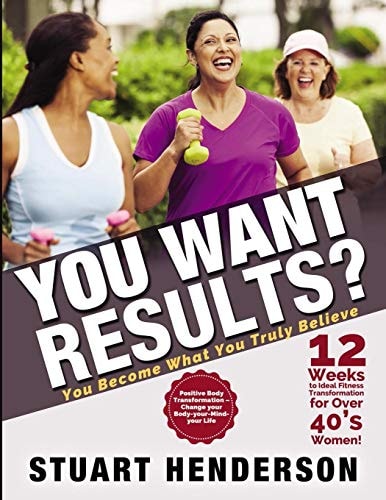 You Want Results? 12 Weeks To Ideal Fitness Transformation For Over 40s Women Positive Body Transformation - Change Your Body, Your Mind, Your Life