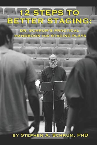 12 Steps to Better Staging Dr. Schrum's Practical Handbook for Staging Plays