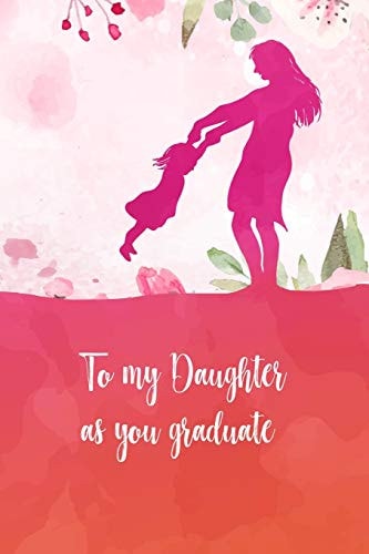 To My Daughter As You Graduate Perfect Gift for Your Daughter on Her Graduation Day. Fill It with Memories, Letters, Notes While She Was Growing Up