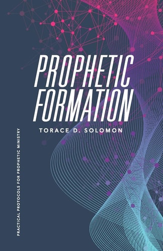 Prophetic Formation Practical Protocols for Prophetic Ministry