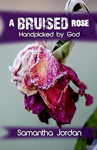 A Bruised Rose - Handpicked by God My Journey to Health, Healing, Wholeness, and Love.