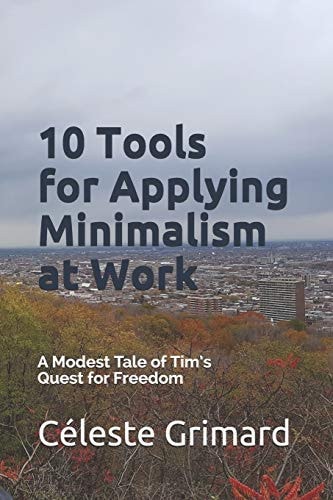 10 Tools for Applying Minimalism at Work A Modest Tale of Tim's Quest for Freedom
