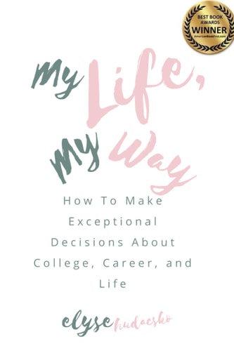 My Life, My Way How to Make Exceptional Decisions About College, Career, and Life