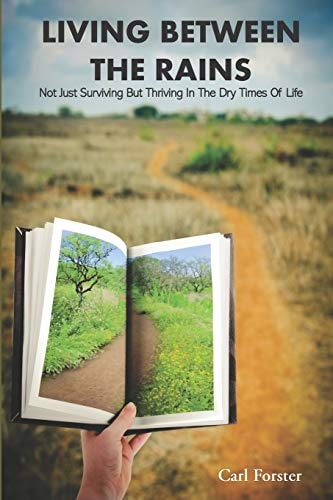 Living Between the Rains Not Just Surviving But Thriving in the Dry Times of Life