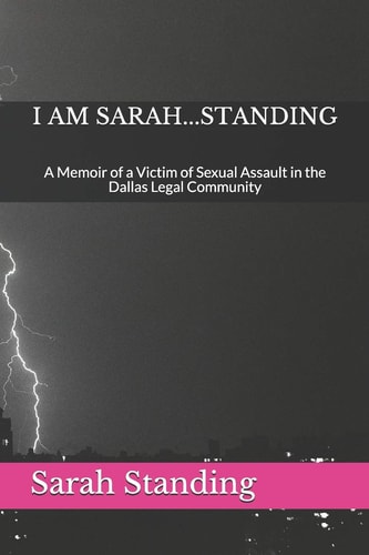 I Am Sarah... Standing A Memoir of a Victim of Sexual Assault in the Dallas Legal Community