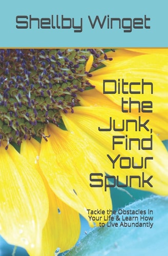 Ditch the Junk, Find Your Spunk Tackle the Obstacles in Your Life & Learn How to Live Abundantly