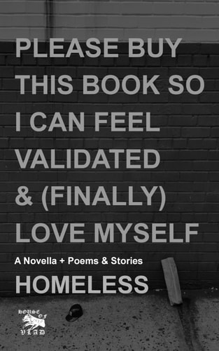 Please Buy This Book So I Can Feel Validated & (Finally) Love Myself A Novella + Poems & Stories