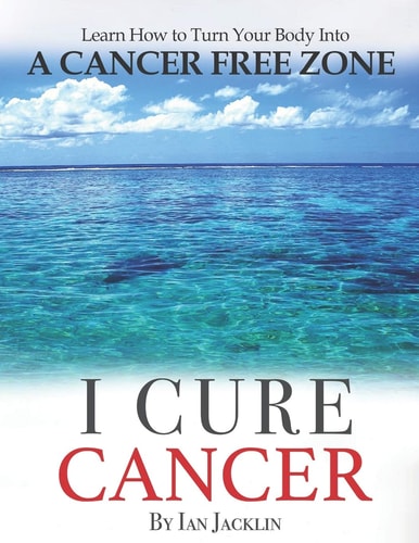 I Cure Cancer Learn How To Turn Your Body Into a Cancer Free Zone