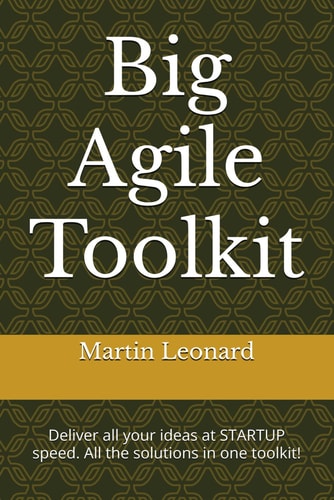 Big Agile Toolkit Deliver All Your Ideas at STARTUP Speed, All the Solutions in One Toolkit!