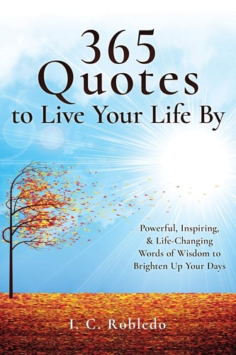 365 Quotes to Live Your Life By Powerful, Inspiring, & Life-Changing Words of Wisdom to Brighten Up Your Days