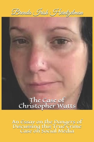 The Case of Christopher Watts An Essay on the Dangers of Discussing This True Crime Case on Social Media