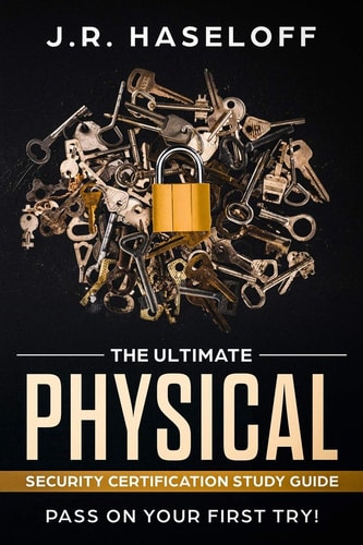 The Ultimate Physical Security Certification Study Guide : Pass on Your First Try!