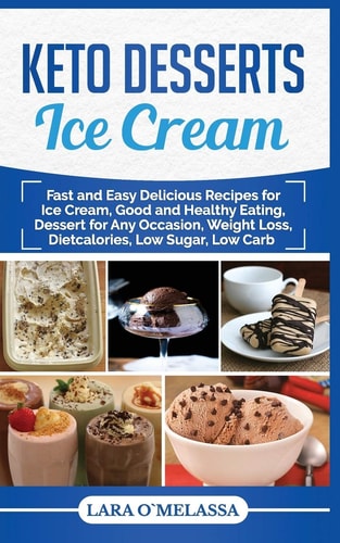Keto Desserts Ice Cream Fast and Easy Delicius Recipes for Ice Cream, Good and Healthy Eating, Dessert for Any Occasion, Weight Loss, Dietcalories, Low Sugar, Low Carb