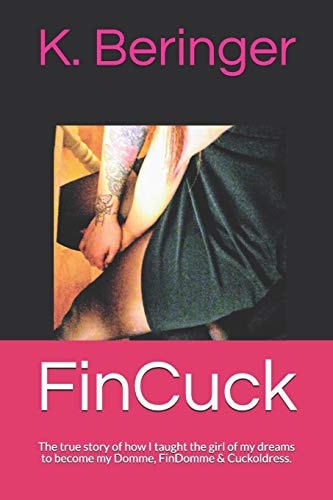 FinCuck The True Story of How I Taught the Girl of My Dreams to Become My Domme, FinDomme & Cuckoldress