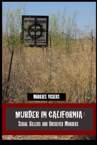 Murder in California Serial Killers and Unsolved Murders: The Topography of Evil: Notorious California Murder Sites