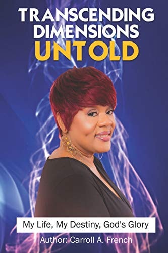 Transcending Dimensions Untold My Life, My Destiny, God's Glory
