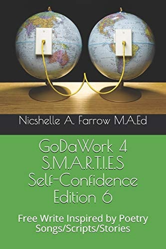 GoDaWork 4 S. M. A. R. T. I. E. S Self-Confidence Edition 6 Free Write Inspired by Poetry Songs/Scripts/Stories