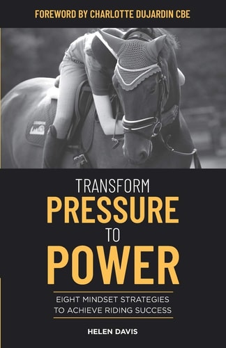 Transform Pressure To Power Eight Mindset Strategies to Achieve Riding Success