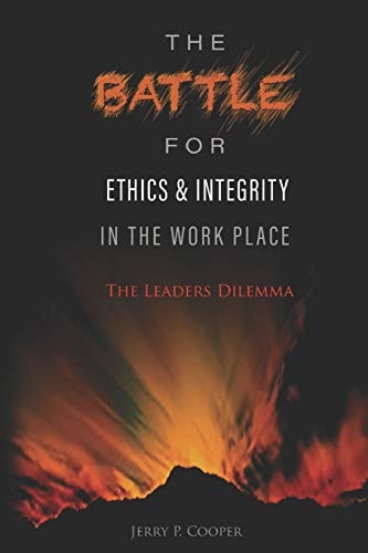 The Battle for Ethics and Integrity in the Workplace : The Leaders Dilemma