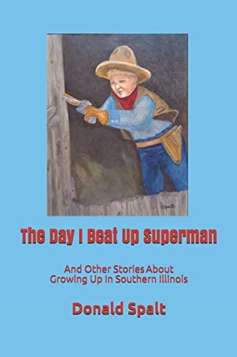 The Day I Beat Up Superman And Other Stories about Growing Up in Southern Illinois