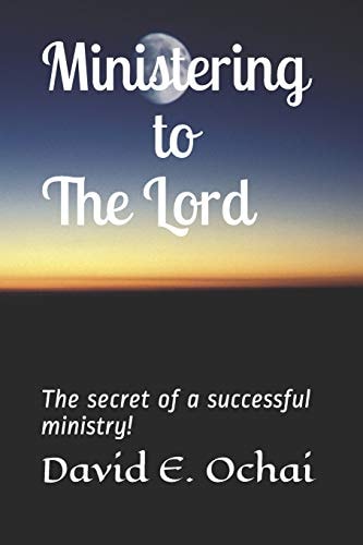 Ministering to the Lord The Secret of a Successful Ministry!