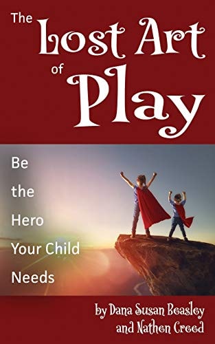 The Lost Art of Play Be the Hero Your Child Needs