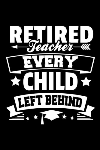 Retired Teacher Every Child Left Behind Retirement Gift For Teachers