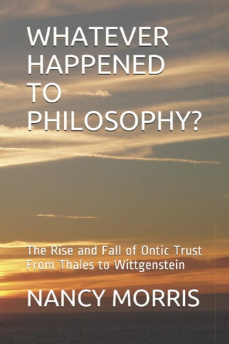 Whatever Happened to Philosophy? The Rise and Fall of Ontic Trust From Thales to Wittgenstein
