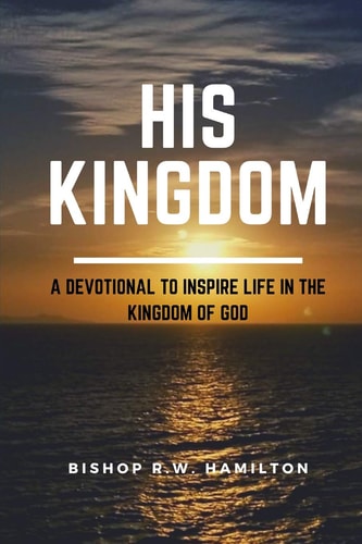His Kingdom A Devotional to Inspire Life in the Kingdom of God