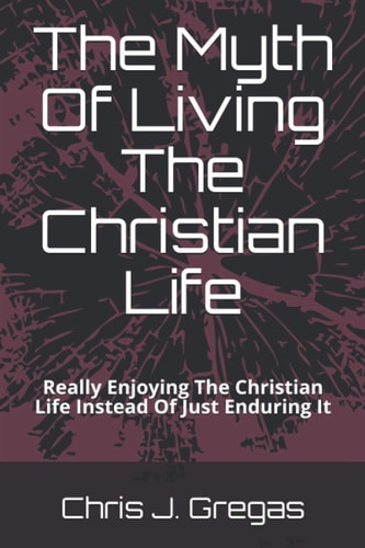 The Myth Of Living The Christian Life Really Enjoying The Christian Life Instead Of Just Enduring It