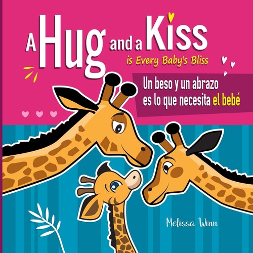 A Hug and a Kiss Is Every Baby's Bliss. Un Beso Y Un Abrazo Es Lo Que Necesita El Bebé A Cute Bilingual Book for Toddlers English and Spanish Edition. Children's Book That Parents Love. Cuentos Para Dormir. Cuento Para Niños de 2 Años. Libro en Español
