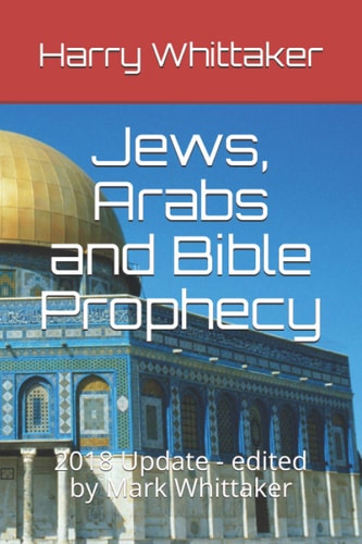 Jews, Arabs and Bible Prophecy 2018 Update - Edited by Mark Whittaker