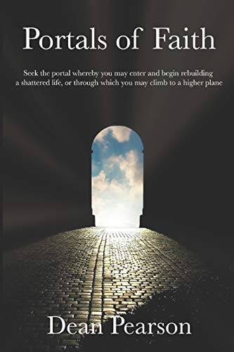 Portals of Faith Find The Portal Whereby You May Enter And Rebuild A Shatterd Life Or Climb To A Hgher Plane