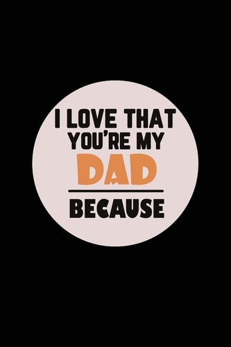 I Love That You're My Dad Because