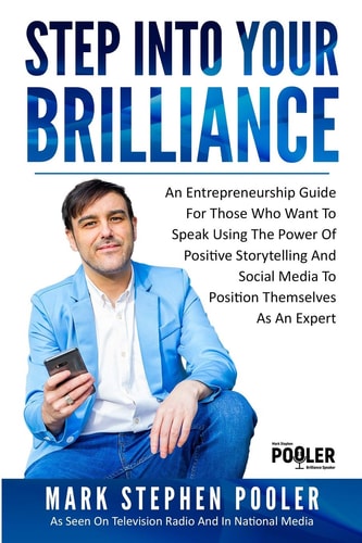 Step Into Your Brilliance An Entrepreneurship Guide For Those Who Want To Speak Using The Power Of Positive Storytelling And Social Media To Position Themselves As An Expert
