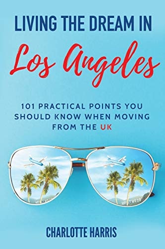 Living The Dream In Los Angeles 101 Practical Points You Should Know When Moving From The UK