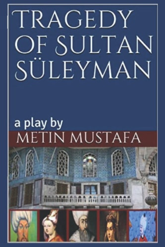 Tragedy of Sultan Süleyman A Play By