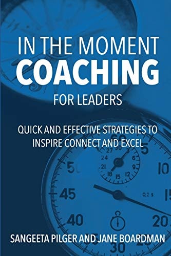In the Moment Coaching for Leaders Quick and Effective Strategies to Inspire Connect and Excel