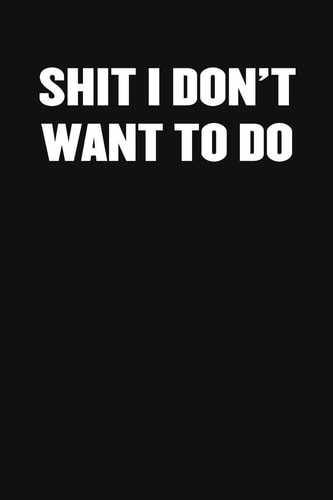 Shit I Don't Want to Do A Humorous Workplace Approach To Counting The Hours Until Quitting Time