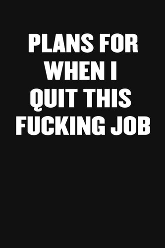Plans for When I Quit This Fucking Job A Humorous Workplace Approach To Counting The Hours Until Quitting Time