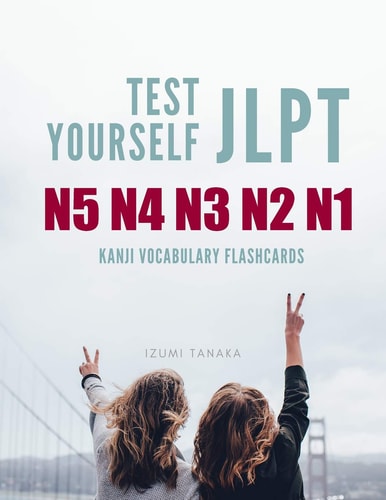 Test Yourself JLPT N5 N4 N3 N2 N1 Kanji Vocabulary Flashcards Practice Japanese Language Proficiency Test (JLPT) Level N5 to N1 Workbook