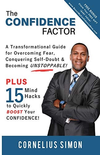 The Confidence Factor A Transformational Guide for Overcoming Fear, Conquering Self-Doubt & Becoming Unstoppable!
